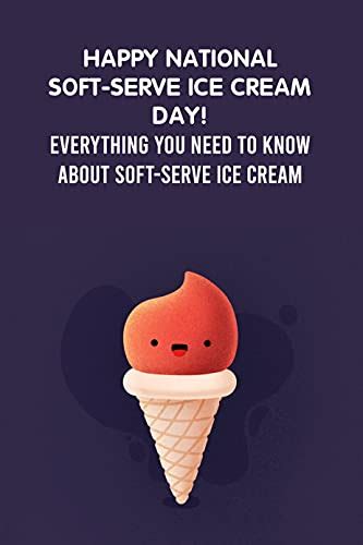 Happy National Soft Serve Ice Cream Day Everything You Need To Know