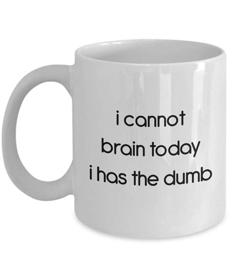 I Cannot Brain Today I Has The Dumb Mug Funny Tea Hot Cocoa Etsy