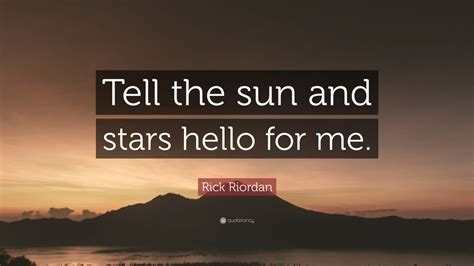 Rick Riordan Quote “tell The Sun And Stars Hello For Me” 11 Wallpapers Quotefancy