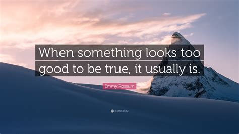 Emmy Rossum Quote When Something Looks Too Good To Be True It