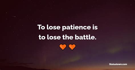 To Lose Patience Is To Lose The Battle Patience Quotes