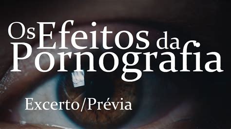 Os Efeitos Da Pornografia Excerto Prévia Youtube