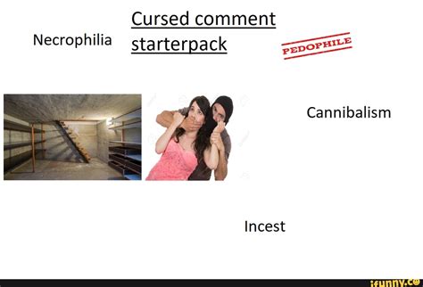 Cursed Comment Necrophilia Starterpack Cannibalism Incest IFunny