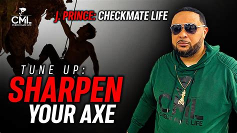 J Prince Checkmate Life Part 8 Tune Up Sharpen Your Axe