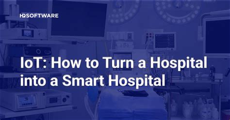 Iot How To Turn A Hospital Into A Smart Hospital Hqsoftware