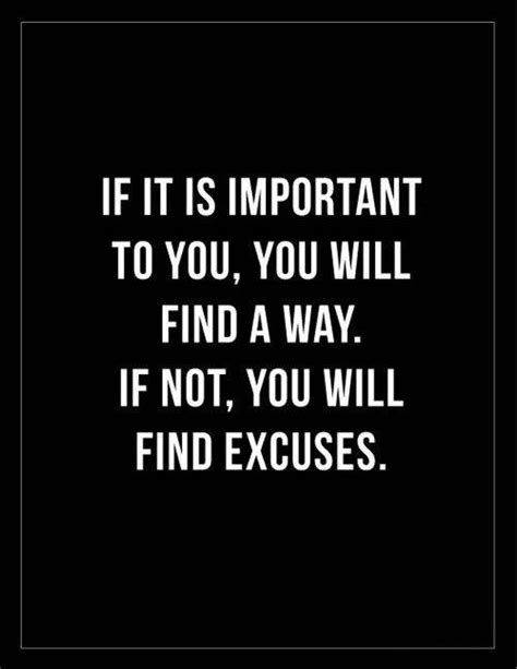 You Will Find Excuses If It Is Not Important To You Lifehack