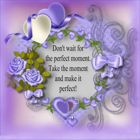 Dont Wait For The Perfect Moment Pictures Photos And Images For
