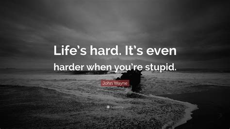 John Wayne Quote Lifes Hard Its Even Harder When Youre Stupid Wallpapers Quotefancy