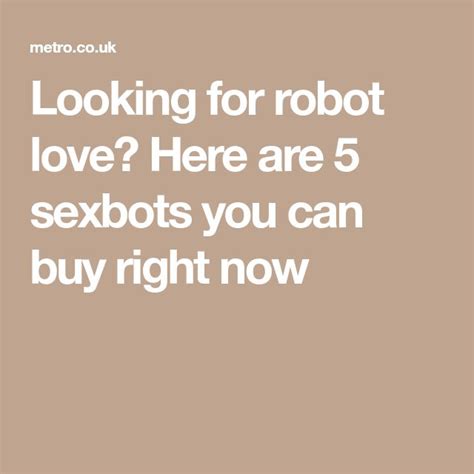 looking for robot love here are 5 sexbots you can buy right now canning right now love