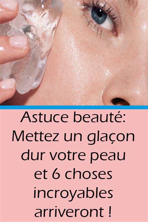 Astuce Beauté Mettez Un Glaçon Dur Votre Peau Et 6 Choses Incroyables