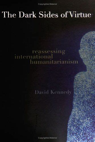 The Dark Sides Of Virtue Reassessing International Humanitarianism