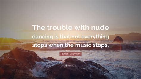 Robert Helpmann Quote The Trouble With Nude Dancing Is That Not