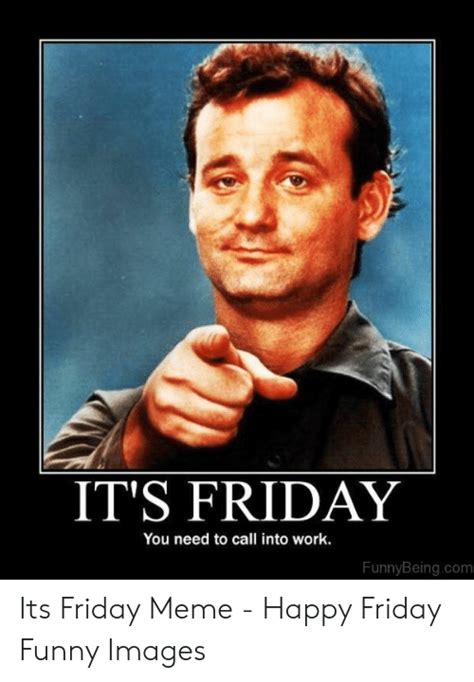 Its Friday You Need To Call Into Work Funnybeingcom Its Friday Meme