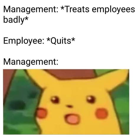 That comparison will help you assess how well you supervise and manage employees. "We don't know why we have such a high turnover rate!" - 9GAG