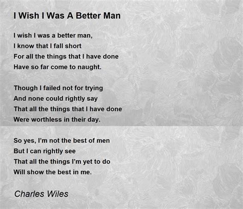 I Wish I Was A Better Man I Wish I Was A Better Man Poem By Charles