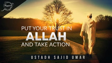 I) to associate with the righteous and religious and to get benefit from their good words. Put Your Trust In Allah & Take Action! - Sajid Umar - YouTube
