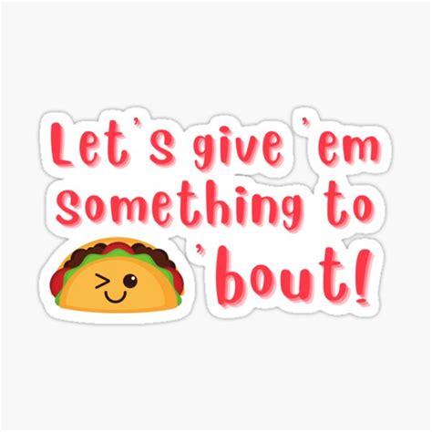 let s give em something to taco bout funny puns and quotes sticker by ikong2488 redbubble