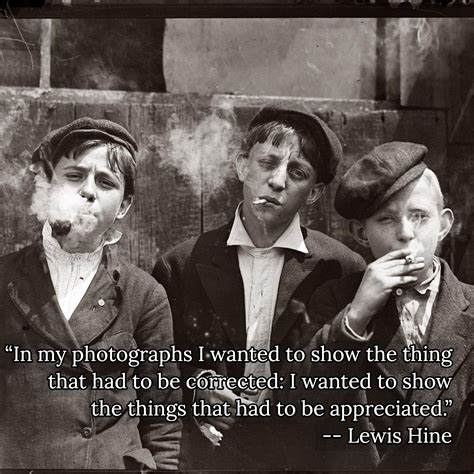 Discover lewis hine famous and rare quotes. Pin by Kevin Casto on Photography Quotes | Quotes about photography, Photography, Appreciation