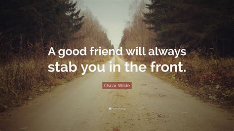 Oscar Wilde Quote A Good Friend Will Always Stab You In The Front