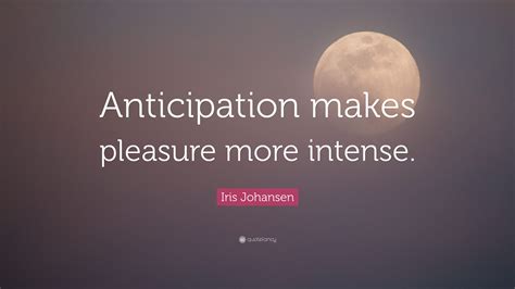 Iris Johansen Quote Anticipation Makes Pleasure More Intense