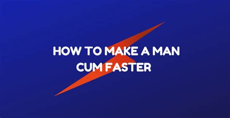 How To Make A Man Cum Faster With Tips Nutrispec Net