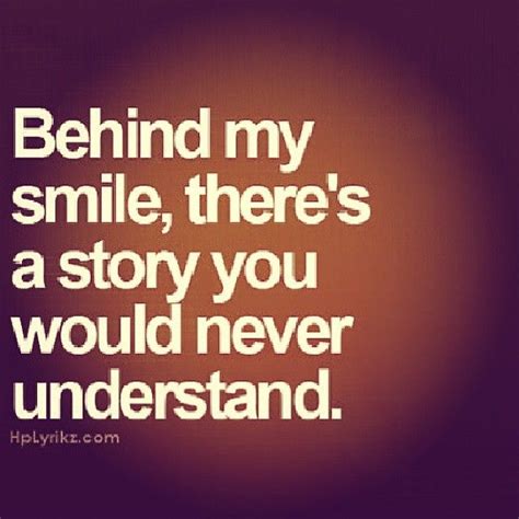 behind my smile there s a story you would never understand quotes life quotes