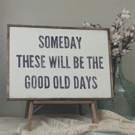 Someday These Will Be The Good Old Days Good Old Days Sign Etsy