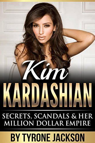 Kim Kardashian Secrets Scandals And Her Million Dollar Empire By Tyrone Jackson Goodreads