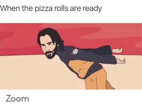 When The Pizza Rolls Are Ready 1 Zoom Pizza Meme On Meme