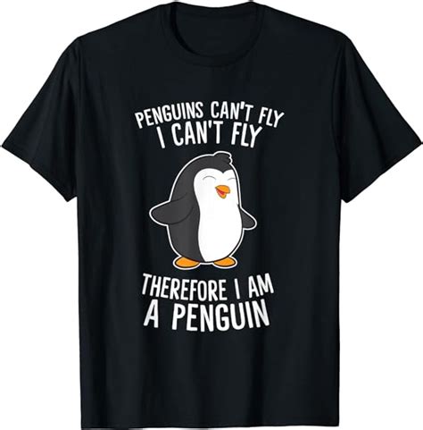 Penguins Cant Fly I Cant Fly Penguin Therefore I M A Penguin T Shirt