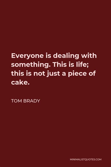 Tom Brady Quote Everyone Is Dealing With Something This Is Life This