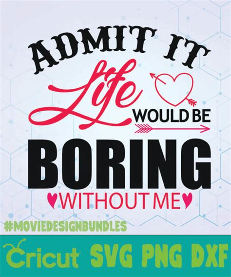Admit It Life Would Be Boring Without Me Svg Designs Logo Svg Png Dxf Movie Design Bundles