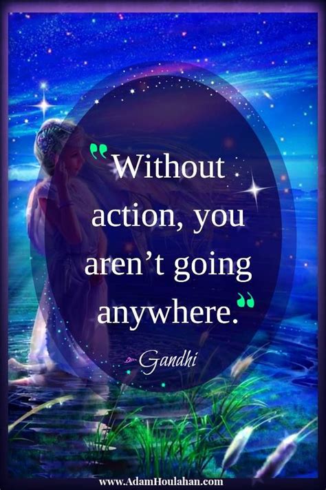 Without Action You Arent Going Anywhere ~gandhi Positive