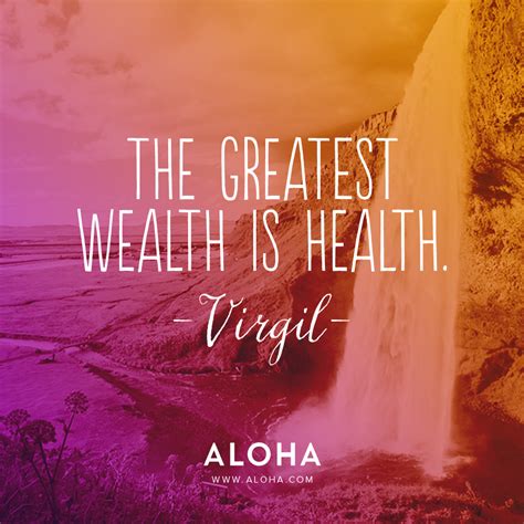 The Greatest Wealth Is Health Virgil Very Best Quotes The Desire