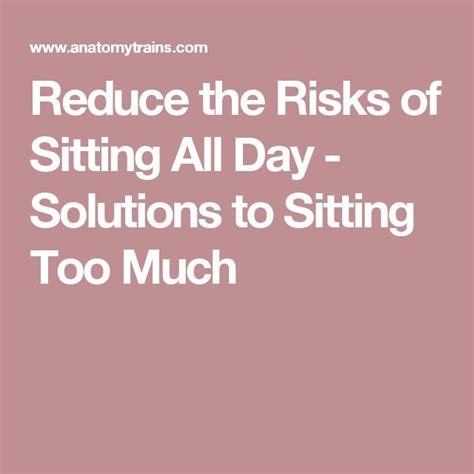 Reduce The Risks Of Sitting All Day Solutions To Sitting Too Much