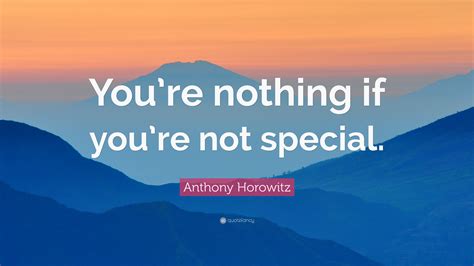 Anthony Horowitz Quote “youre Nothing If Youre Not Special”