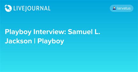 Playboy Interview Samuel L Jackson Playboy Larvatus — Livejournal