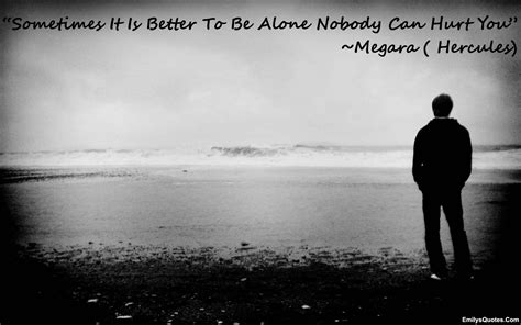 Sometimes It Is Better To Be Alone Nobody Can Hurt You Popular