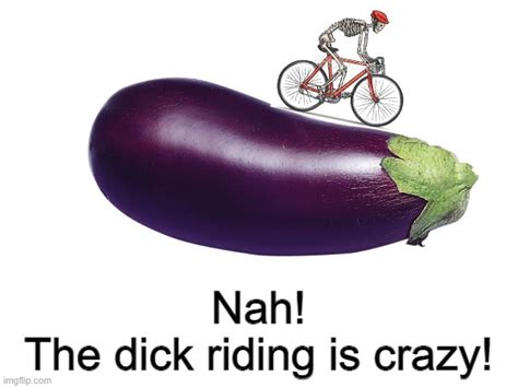 Nah The Dick Riding Is Crazy Blank Template Imgflip