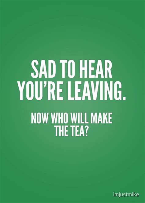 Sad To Hear Youre Leaving Now Who Will Make The Tea Greeting