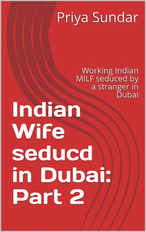 Indian Wife Seduced In Dubai Part 2 Working Indian Milf Seduced By A Stranger In Dubai By