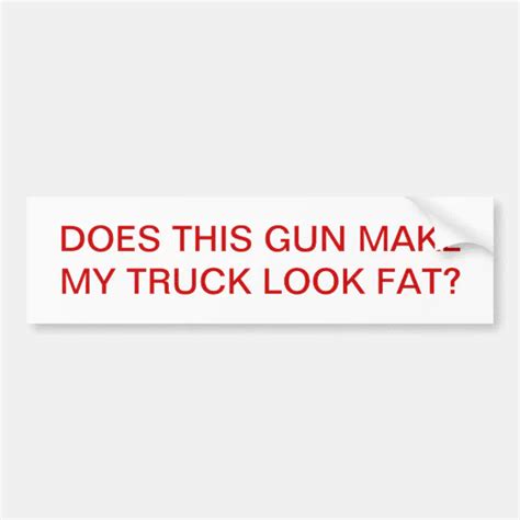 Does This Gun Make My Truck Look Fat Bumper Sticker Zazzle