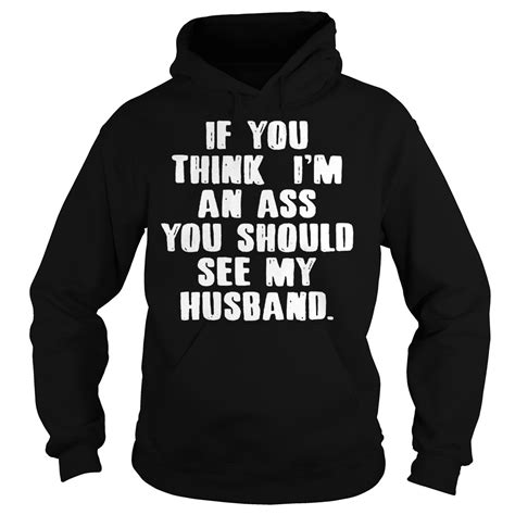 If You Think I M An Ass You Should See My Husband Shirt Hoodie Sweater Longsleeve T Shirt