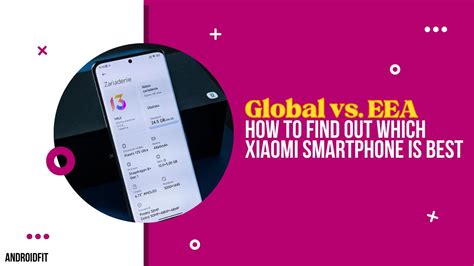 Global Vs Eea How To Find Out Which Xiaomi Smartphone Is Best