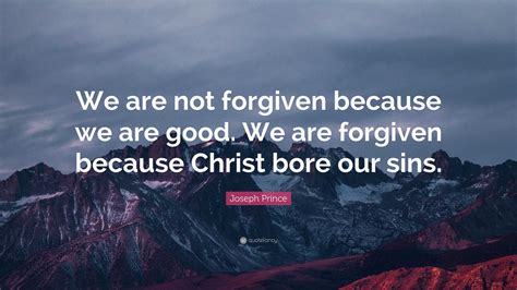 Joseph Prince Quote We Are Not Forgiven Because We Are Good We Are