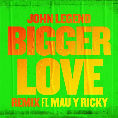 Bigger Love Remix Song And Lyrics By John Legend Mau Y Ricky Spotify