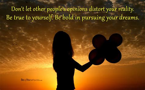 Dont Let Other Peoples Opinions Distort Your Reality Being Yourself