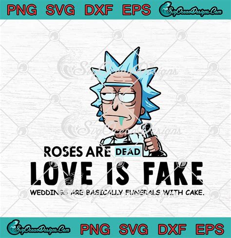 Rick Sanchez Roses Are Dead Love Is Fake Weddings Are Basically Funerals With Cake Funny Svg Png