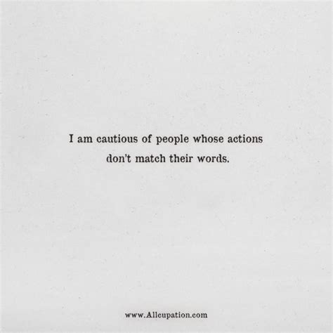 Quotes Of The Day I Am Cautious Of People Whose Actions Dont Match Their Words