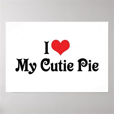 I Love My Cutie Pie Poster Zazzle